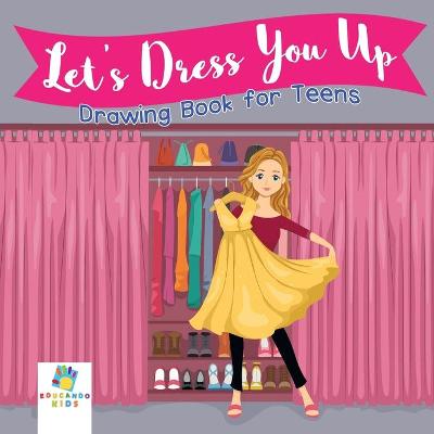 Book cover for Let's Dress You Up Drawing Book for Teens