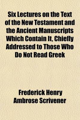 Book cover for Six Lectures on the Text of the New Testament and the Ancient Manuscripts Which Contain It, Chiefly Addressed to Those Who Do Not Read Greek