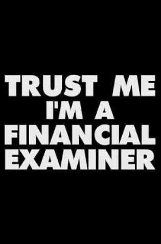 Cover of Trust Me I'm a Financial Examiner