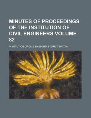 Book cover for Minutes of Proceedings of the Institution of Civil Engineers Volume 82