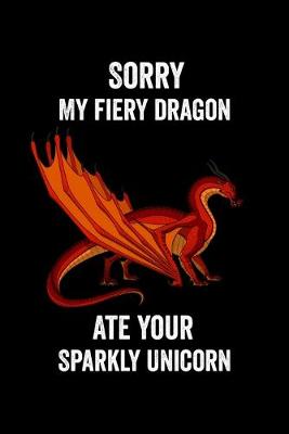 Book cover for Sorry My Fiery Dragon Ate Your Sparkly Unicorn