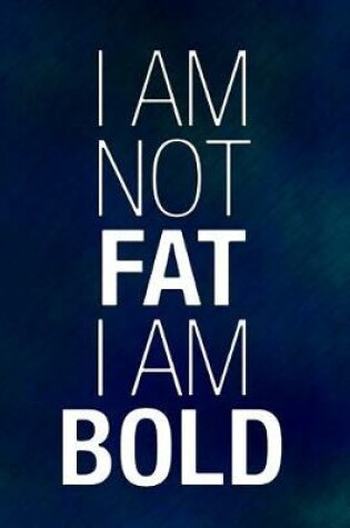 Cover of I Am Not Fat I Am Bold