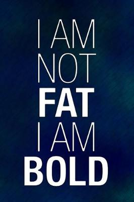 Book cover for I Am Not Fat I Am Bold