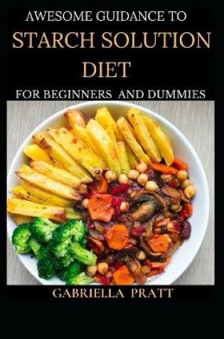Cover of Awesome Guidance To Starch Solution Diet For Beginners And Dummies
