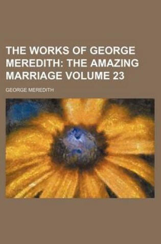 Cover of The Works of George Meredith Volume 23; The Amazing Marriage