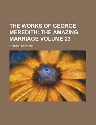 Book cover for The Works of George Meredith Volume 23; The Amazing Marriage