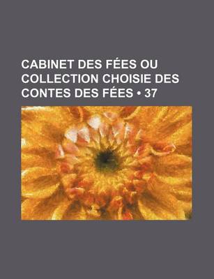 Book cover for Cabinet Des Fees Ou Collection Choisie Des Contes Des Fees (37)