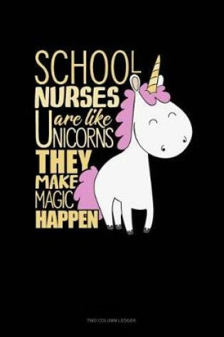 Cover of School Nurses Are Like Unicorns They Make Magic Happen.