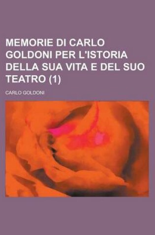 Cover of Memorie Di Carlo Goldoni Per L'Istoria Della Sua Vita E del Suo Teatro (1)