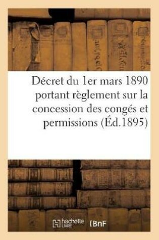 Cover of Decret Du 1er Mars 1890 Portant Reglement Sur La Concession Des Conges Et Permissions