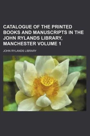 Cover of Catalogue of the Printed Books and Manuscripts in the John Rylands Library, Manchester Volume 1