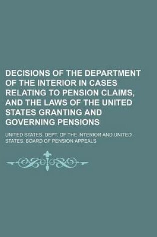 Cover of Decisions of the Department of the Interior in Cases Relating to Pension Claims, and the Laws of the United States Granting and Governing Pensions