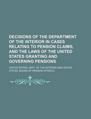 Book cover for Decisions of the Department of the Interior in Cases Relating to Pension Claims, and the Laws of the United States Granting and Governing Pensions