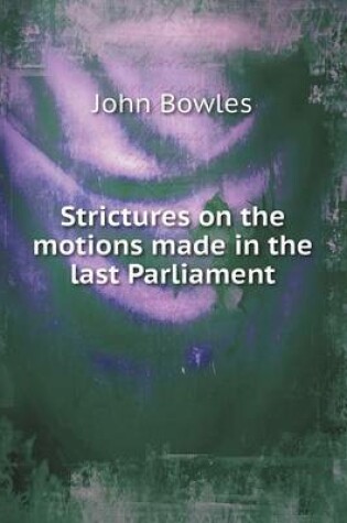 Cover of Strictures on the motions made in the last Parliament