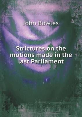 Book cover for Strictures on the motions made in the last Parliament