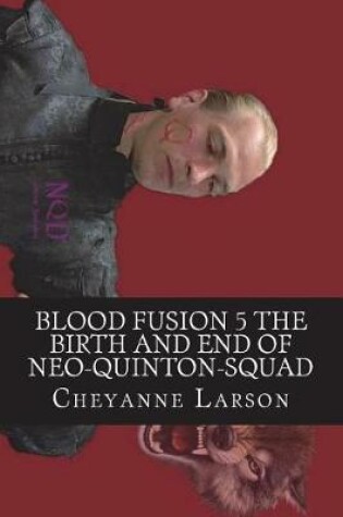 Cover of Blood Fusion 5 the Birth and End of Neo-Quinton-Squad