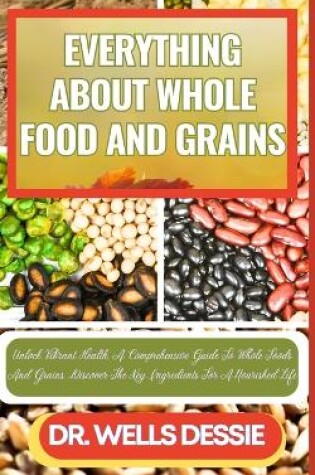 Cover of Everything about Whole Food and Grains