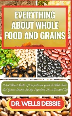 Book cover for Everything about Whole Food and Grains