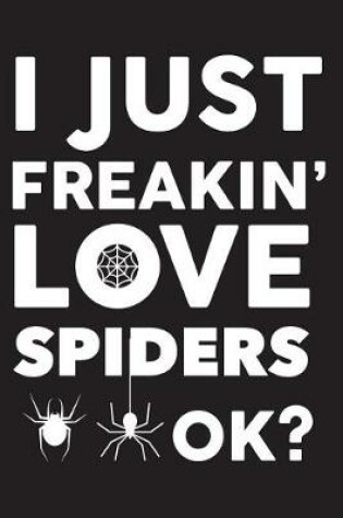 Cover of I Just Freakin' Love Spiders Ok?
