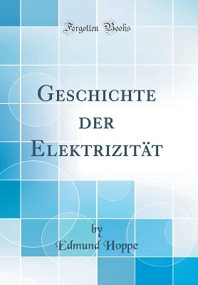 Book cover for Geschichte der Elektrizität (Classic Reprint)