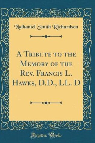 Cover of A Tribute to the Memory of the Rev. Francis L. Hawks, D.D., LL. D (Classic Reprint)