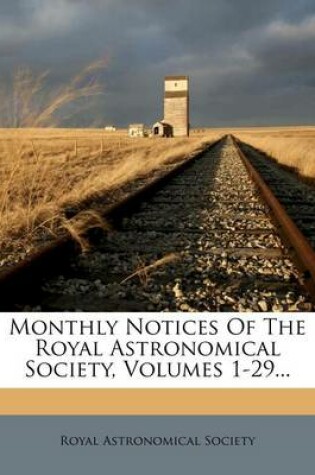 Cover of Monthly Notices of the Royal Astronomical Society, Volumes 1-29...