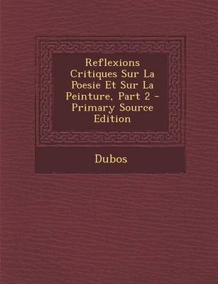 Book cover for Reflexions Critiques Sur La Poesie Et Sur La Peinture, Part 2 - Primary Source Edition