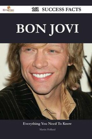 Cover of Bon Jovi 161 Success Facts - Everything You Need to Know about Bon Jovi