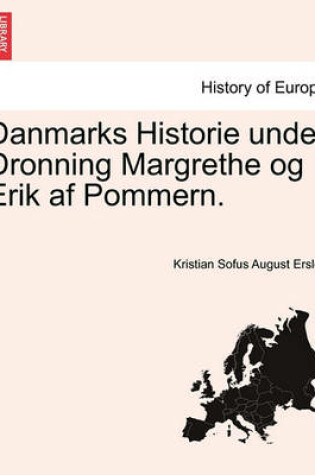 Cover of Danmarks Historie Under Dronning Margrethe Og Erik AF Pommern.