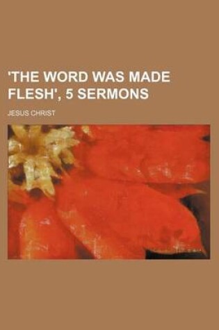 Cover of 'The Word Was Made Flesh', 5 Sermons