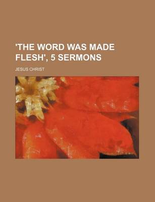 Book cover for 'The Word Was Made Flesh', 5 Sermons