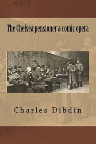 Cover of The Chelsea pensioner a comic opera