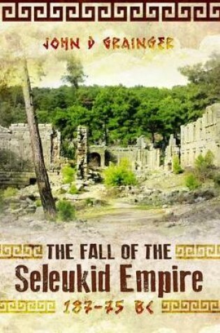 Cover of Fall of Seleukid Empire 187-75 BC