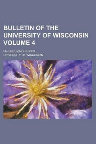 Cover of Bulletin of the University of Wisconsin; Engineering Series Volume 4