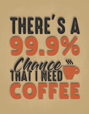 Book cover for Theres 99.9 Percent Chance That I Need Coffee