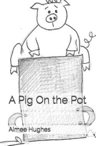 Cover of A Pig On the Pot