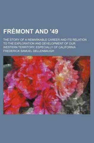 Cover of Fremont and '49; The Story of a Remarkable Career and Its Relation to the Exploration and Development of Our Western Territory, Especially of California