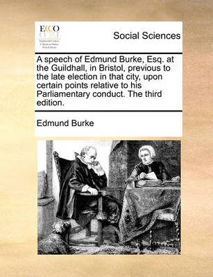 Book cover for A Speech of Edmund Burke, Esq. at the Guildhall, in Bristol, Previous to the Late Election in That City, Upon Certain Points Relative to His Parliamentary Conduct. the Third Edition.