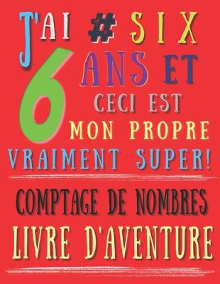 Book cover for J'ai 6 # six ans et ceci est mon propre vraiment super! comptage de nombres livre d'aventure