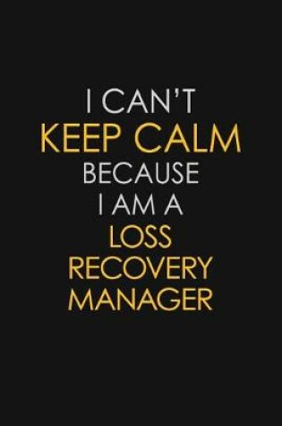 Cover of I Can't Keep Calm Because I Am A Loss Recovery Manager