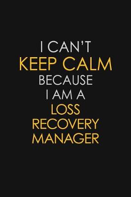 Book cover for I Can't Keep Calm Because I Am A Loss Recovery Manager