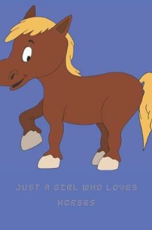 Cover of Just a Girl Who Loves Horses College Ruled Notebook
