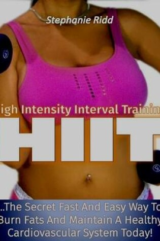 Cover of High Intensity Interval Training: The Secret Fast and Easy Way to Burn Fats and Maintain a Healthy Cardiovascular System Today!