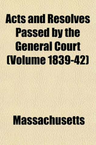 Cover of Acts and Resolves Passed by the General Court (Volume 1839-42)