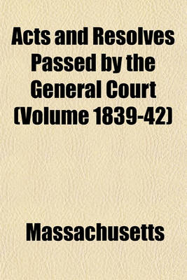 Book cover for Acts and Resolves Passed by the General Court (Volume 1839-42)