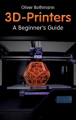 Cover of 3D Printers: A Beginner's Guide