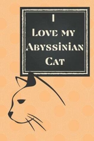 Cover of I Love my Abyssinian Cat
