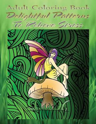 Book cover for Adult Coloring Book Delightful Patterns to Relieve Stress