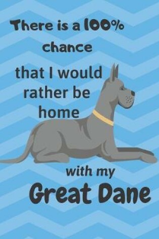 Cover of There is a 100% chance that I would rather be home with my Great Dane