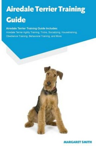 Cover of Airedale Terrier Training Guide Airedale Terrier Training Guide Includes